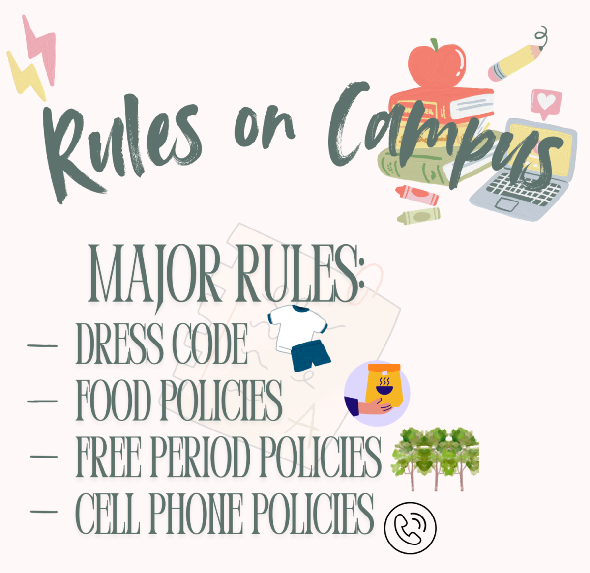 The major rules on campus are the dress code, food policy, phone policy, and the free period policy. The West Covina Student Handbook tells you everything that you have to look out for, or you might be in some serious trouble.